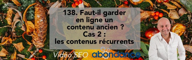 Faut-il garder en ligne un contenu ancien ? Cas 2 : les contenus récurrents – Vidéo SEO numéro 138