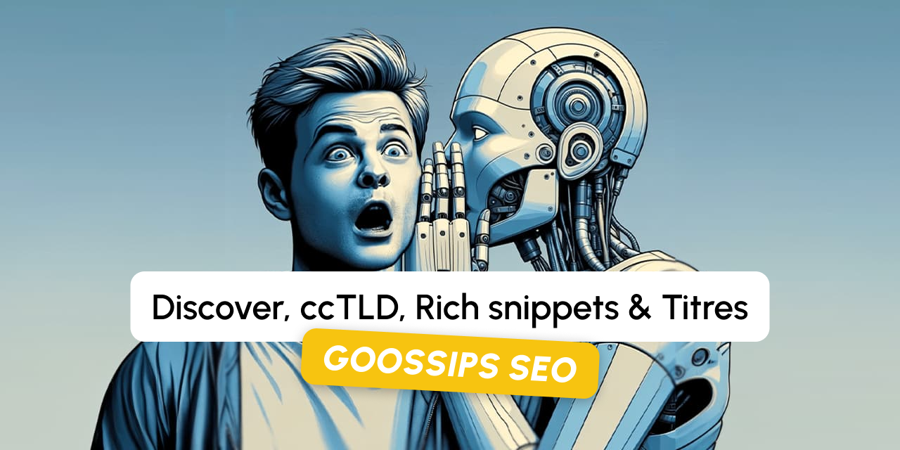 Goossips SEO : Discover, ccTLD, rich snippets, titres