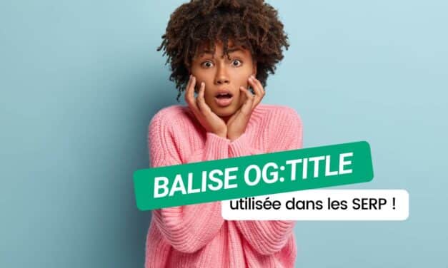 Les règles du SEO changent : Google utilise la balise og:title dans les SERP !