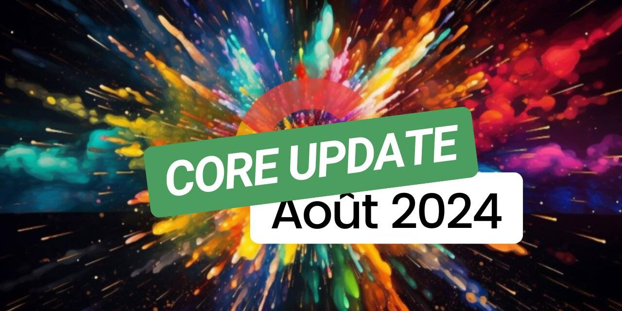 Core Update Août 2024 : Ce qu’il faut savoir sur la mise à jour Google