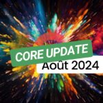 Core Update Août 2024 : Ce qu’il faut savoir sur la mise à jour Google