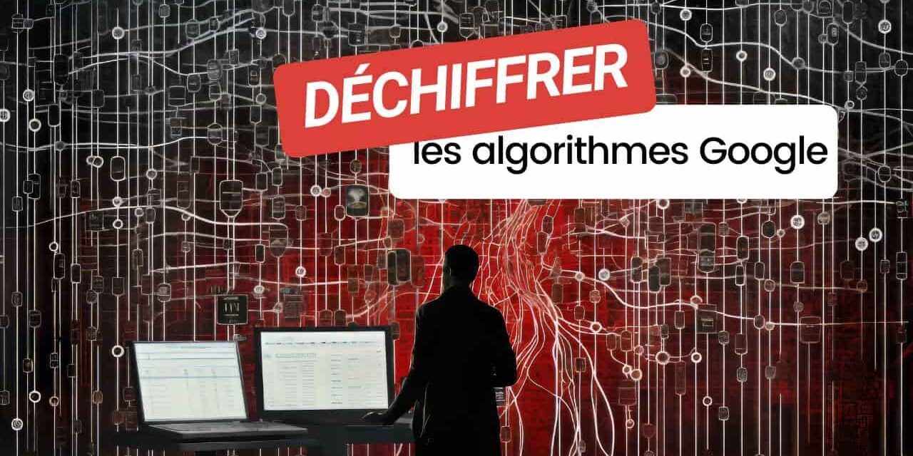 Algorithmes Google : Définitions, Historique et Fonctionnement [Guide 2024]