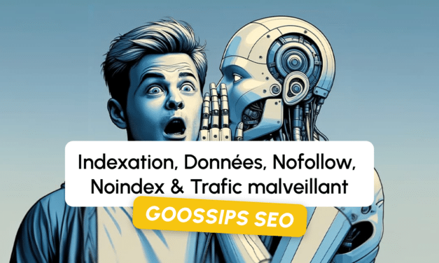 Goossips SEO : Indexation, Données, Nofollow, Noindex, Trafic malveillant