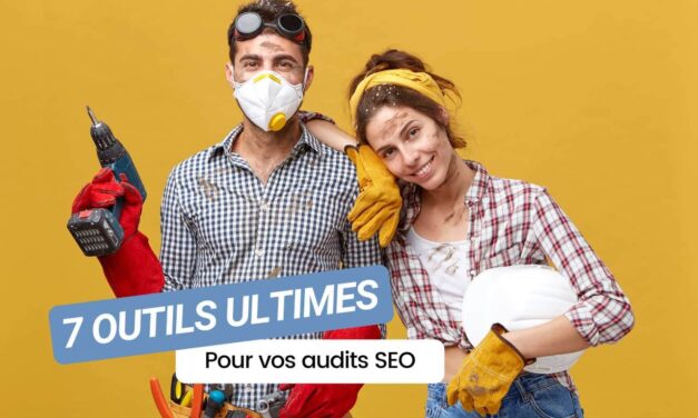 Les 7 outils ultimes pour booster vos audits SEO