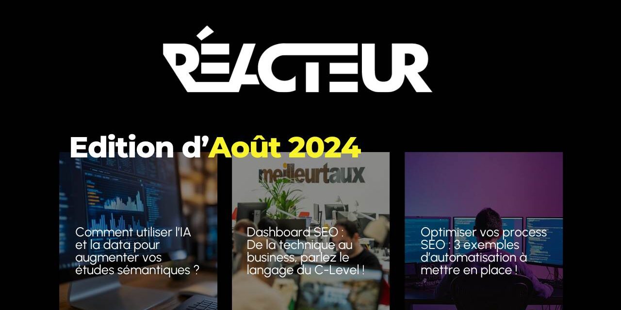 Reacteur.com : Etudes sémantiques, Dashboard SEO business … – L’édition d’Août 2024