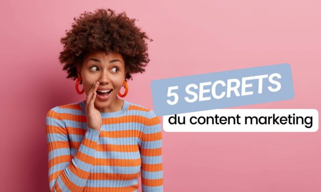 Les 5 secrets du content marketing pour des contenus qui font la différence