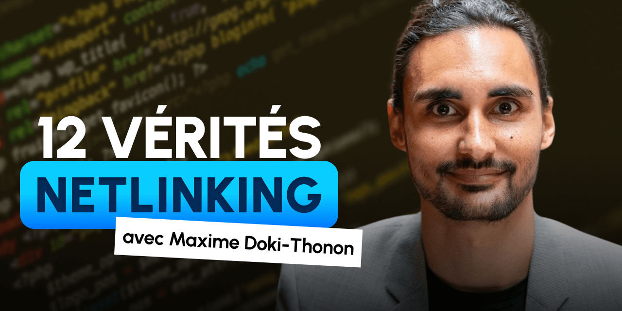 Netlinking : 12 vérités SEO sur les liens avec Maxime Doki-Thonon