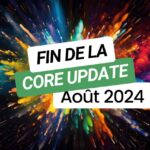 Fin Core Update Août 2024 : Impact sur le contenu et les classements