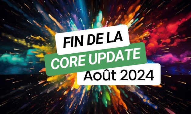 Fin Core Update Août 2024 : Impact sur le contenu et les classements