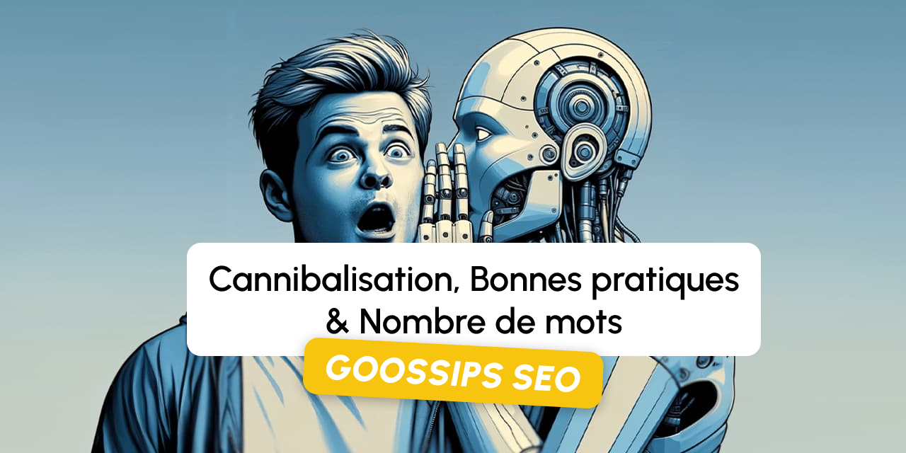 Goossips SEO : Cannibalisation, Bonnes pratiques, Nombre de mots