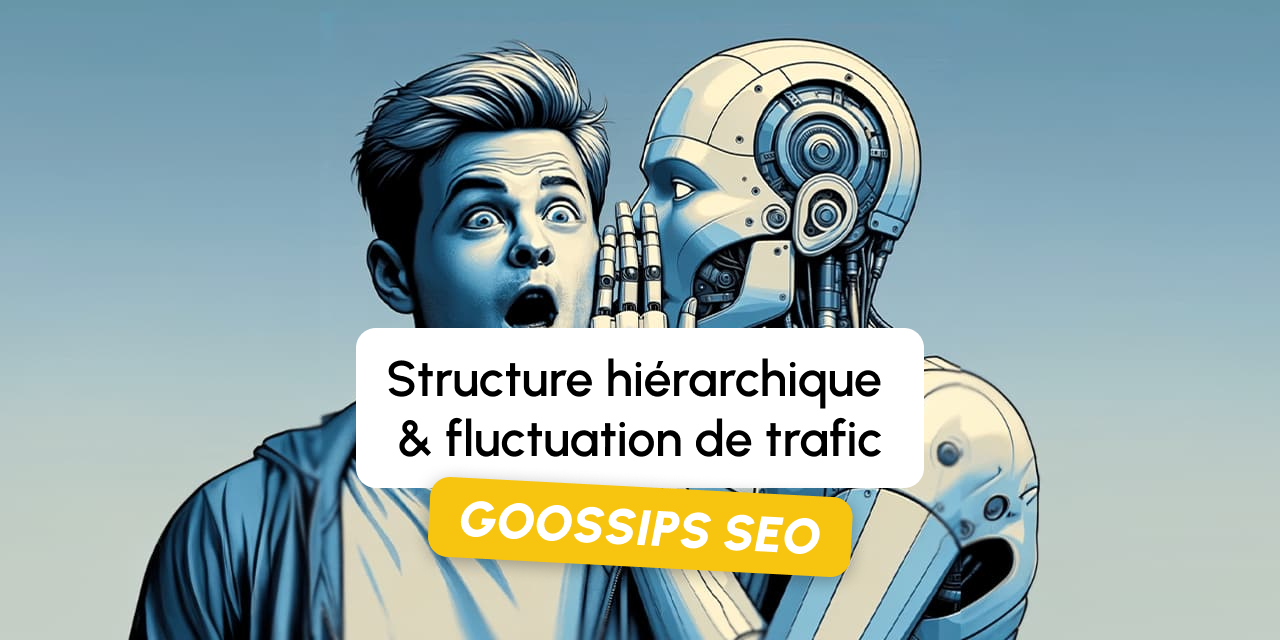 Goossips SEO : structure hiérarchique, fluctuation de trafic