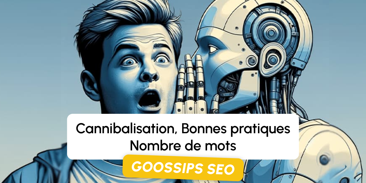 Goossips SEO : Cannibalisation, Bonnes pratiques, Nombre de mots