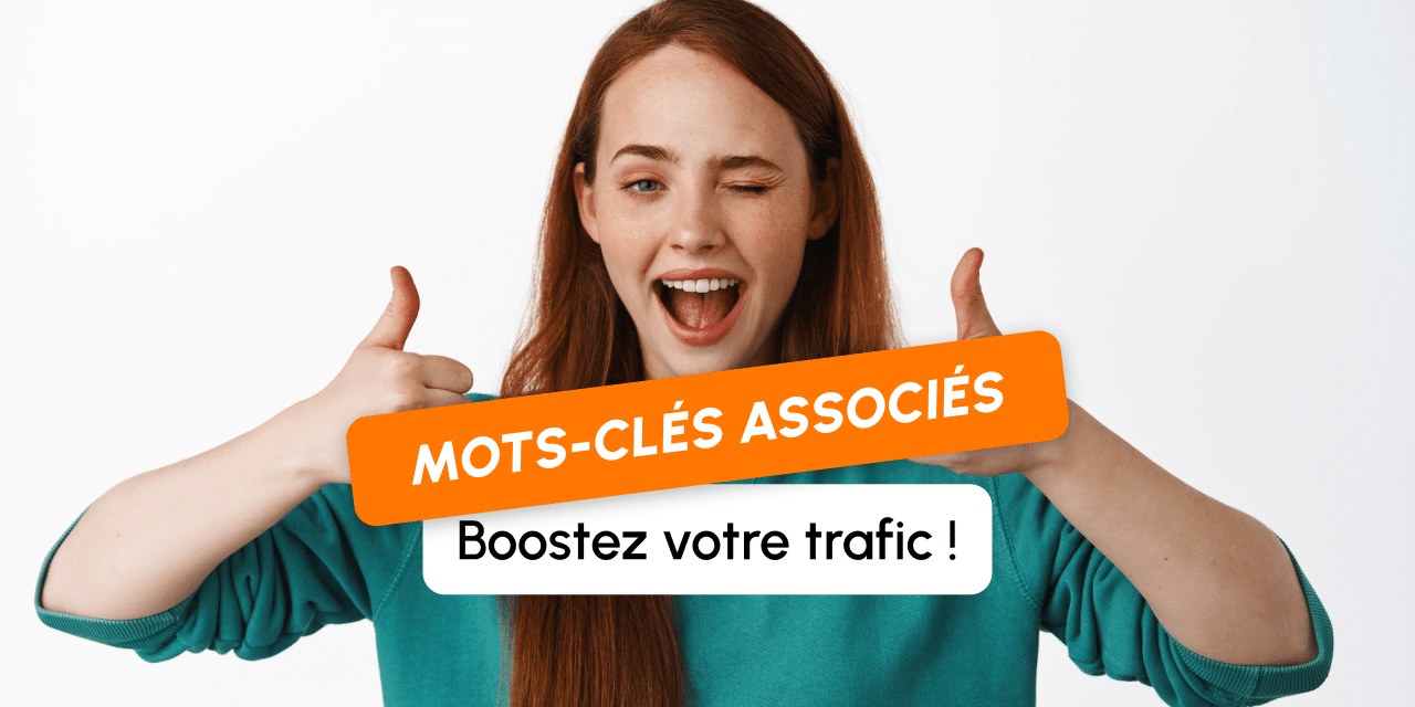 Boostez votre trafic grâce aux mots-clés associés