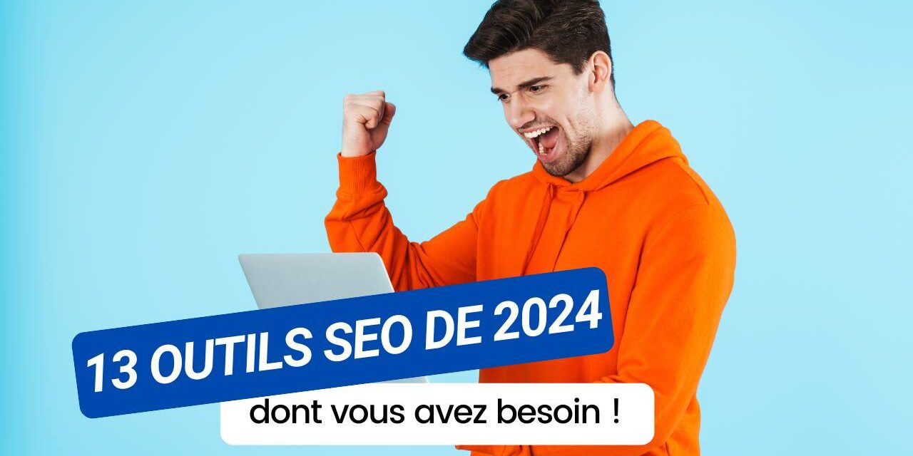 Les 13 outils SEO sortis en 2024 dont vous avez absolument besoin