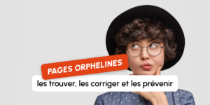 Pages Orphelines : les trouver, les corriger et les prévenir