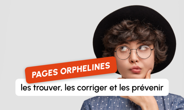 Pages orphelines : comment les trouver, les corriger et les prévenir ?