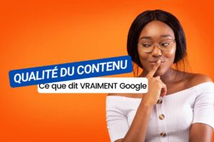 Qualité du contenu : ce que dit (vraiment) Google