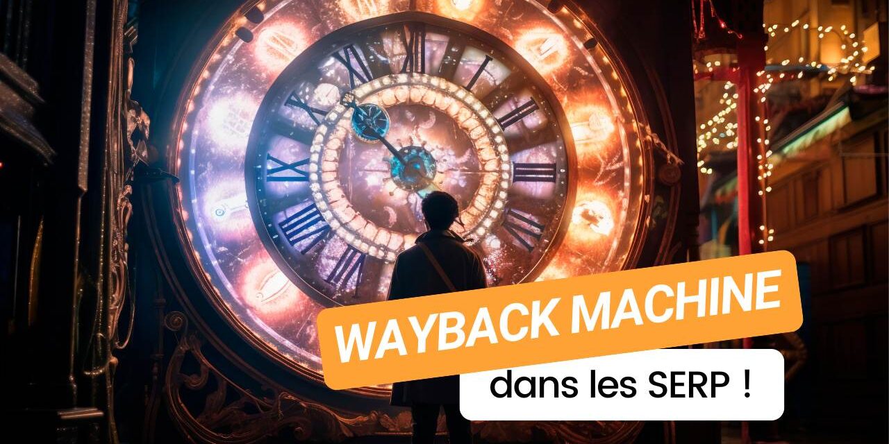 Google ajoute la Wayback Machine dans ses résultats : explorez l’histoire du web !