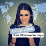 Les AI Overviews de Google débarquent dans 100 pays… mais toujours pas en France !