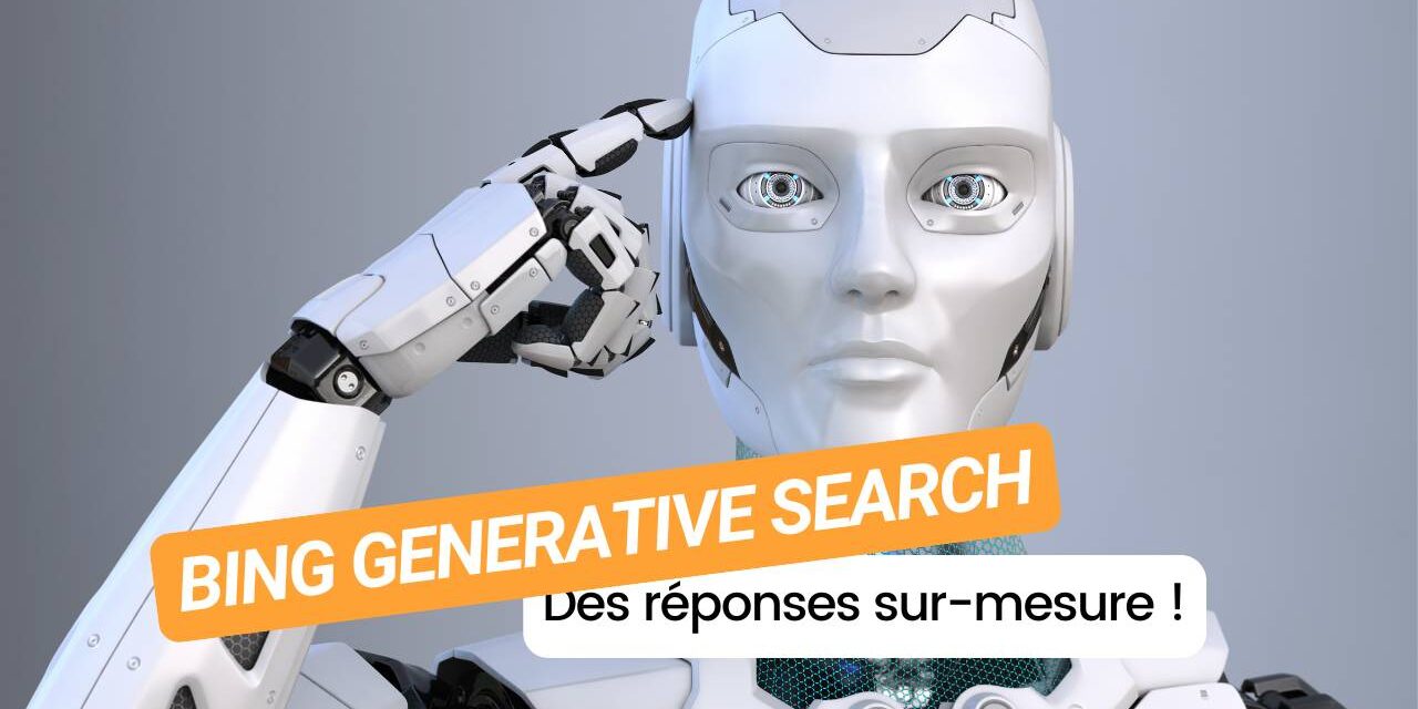 Bing Generative Search : quand l’IA vous offre des réponses sur mesure