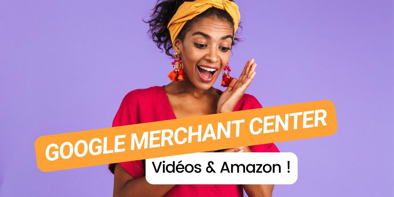 Nouveau sur Google Merchant Center : créez des vidéos et boostez vos ventes avec Amazon