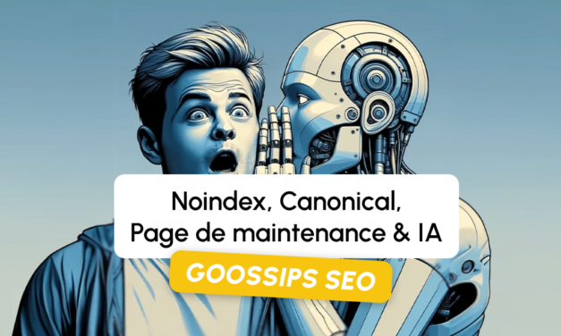 Goossips SEO : noindex, canonical, page de maintenance, IA