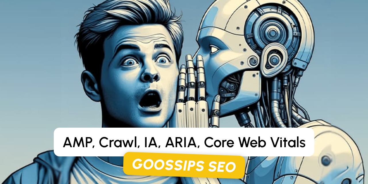 Goossips SEO : AMP, Crawl, IA, ARIA, Core Web Vitals