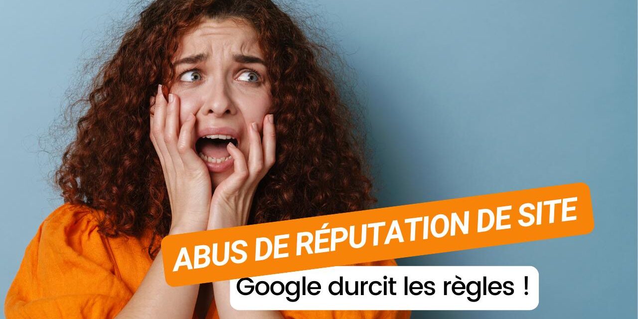 Attention : l’abus de réputation de site pourrait détruire votre visibilité sur Google