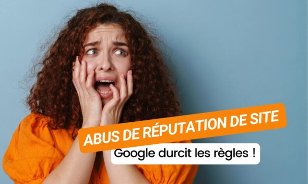 Attention : l’abus de réputation de site pourrait détruire votre visibilité sur Google