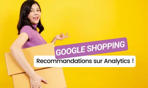 Optimisez vos ventes : découvrez les nouvelles recommandations de Google Analytics pour Google Shopping