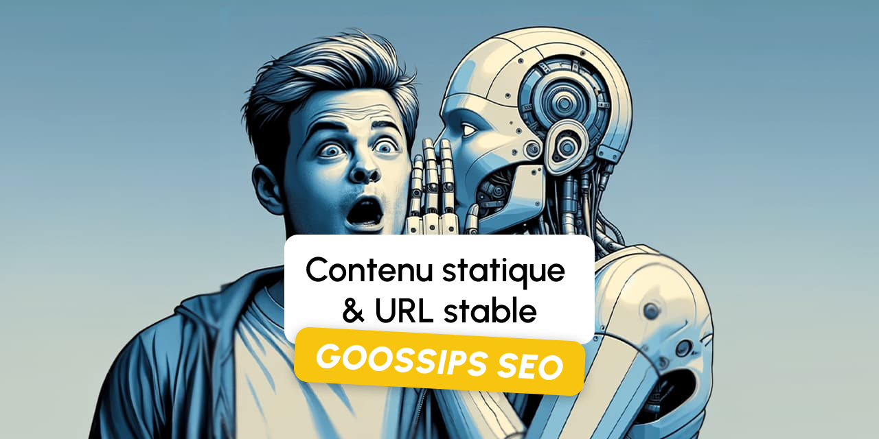 Goossips SEO : Contenu statique, URL stable