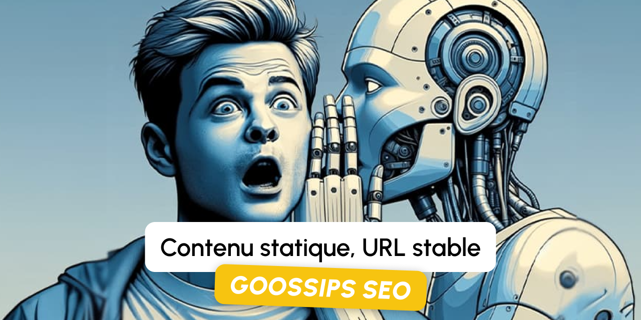 Goossips SEO : Contenu statique, URL stable