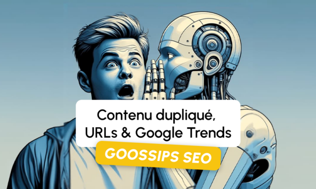 Goossips SEO : contenu dupliqué, URLs et Google Trends