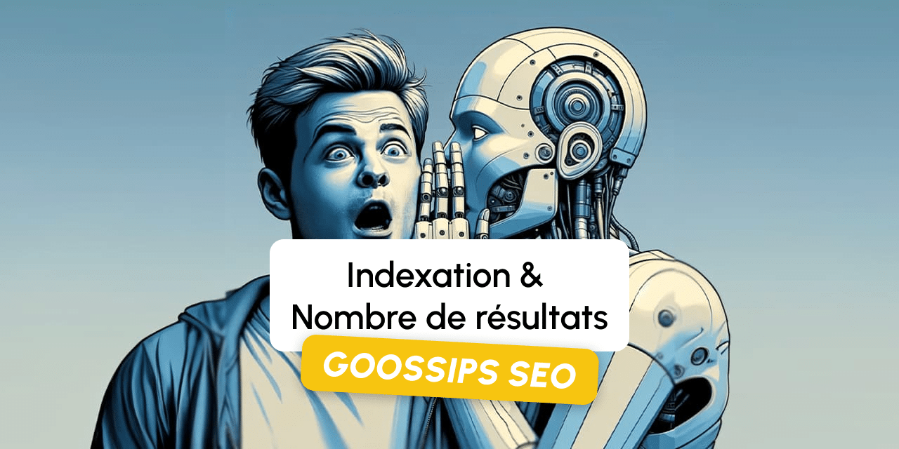 Goossips SEO : indexation et nombre de résultats