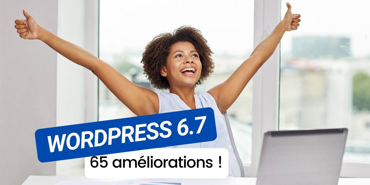 WordPress 6.7 est là : découvrez les améliorations qui vont transformer votre site