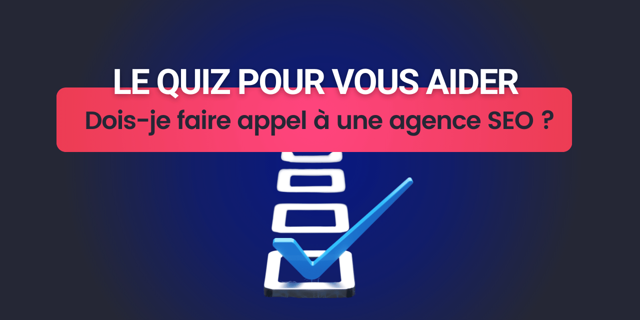 Dois-je faire appel à une agence SEO : Le quiz pour vous aider !