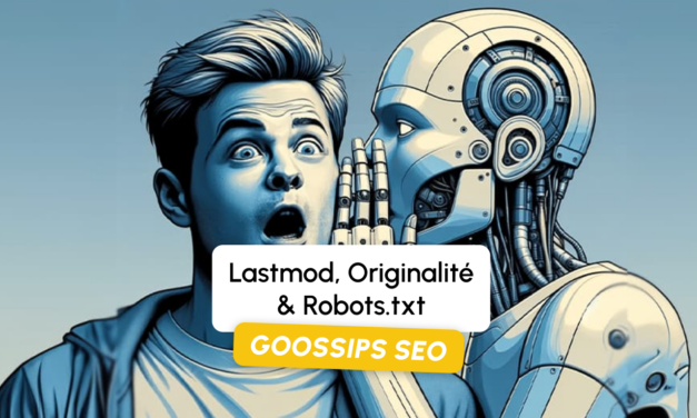 Goossips SEO : Lastmod, Originalité, Robots.txt