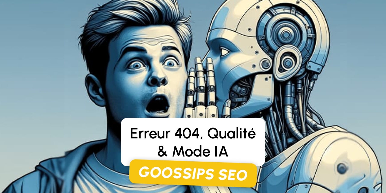 Goossips SEO : Erreur 404, Qualité, Mode IA